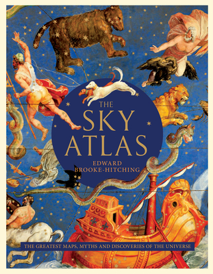 The Sky Atlas: The Greatest Maps, Myths, and Discoveries of the Universe (Historical Maps of the Stars and Planets, Night Sky and Astronomy Lover Gift) Cover Image