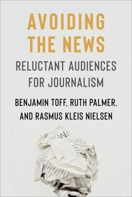 Avoiding the News: Reluctant Audiences for Journalism (Reuters Institute Global Journalism)