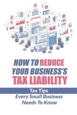 How To Reduce Your Business's Tax Liability: Tax Tips Every Small Business Needs To Know: Corporate Tax Avoidance Strategies Cover Image