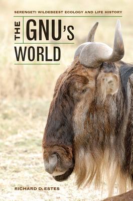 The Gnu's World: Serengeti Wildebeest Ecology and Life History By Richard D. Estes Cover Image