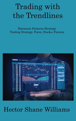Trading with the Trendlines: Harmonic Patterns Strategy Trading Strategy. Forex, Stocks, Futures By Hector Shane Williams Cover Image