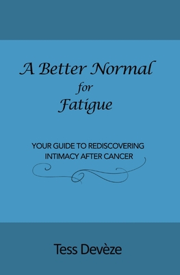 A Better Normal for Fatigue: Your Guide to Rediscovering Intimacy After Cancer By Tess Devèze Cover Image