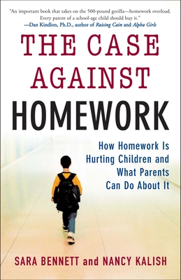 The Case Against Homework: How Homework Is Hurting Children and What Parents Can Do About It By Sara Bennett, Nancy Kalish Cover Image