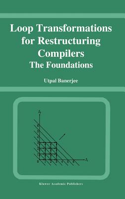 Loop Transformations for Restructuring Compilers: The Foundations By Utpal Banerjee Cover Image