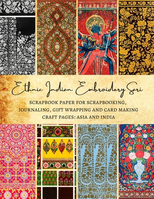 Ethnic Indian Embroidery Sari Scrapbook Paper for Scrapbooking, Journaling, Gift Wrapping and Card Making Craft Pages: Asia and India: Premium Double- By Natalie K. Kordlong Cover Image