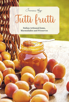 Tutti Frutti: Italian Artisanal Jams, Marmalades, and Preserves By Francesca Maggio, Marco Arduino (Photographer), Richard Saidler (Translator) Cover Image