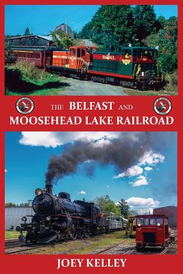 The Belfast and Moosehead Lake Railroad By Joey Kelley Cover Image