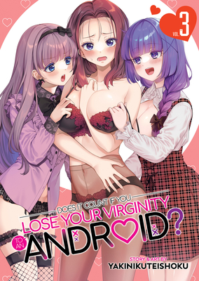 Does it Count if You Lose Your Virginity to an Android? Vol. 3 By Yakinikuteishoku Cover Image
