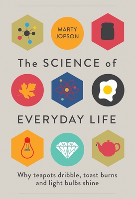 The Science of Everyday Life: Why Teapots Dribble, Toast Burns and Light Bulbs Shine Cover Image