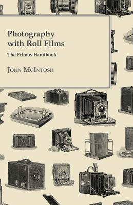 Photography with Roll Films - The Primus Handbook By John McIntosh Cover Image