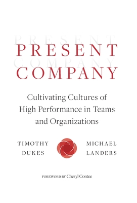 Present Company: Cultivating Cultures of High Performance in Teams and Organizations By Timothy Dukes, Michael Landers Cover Image