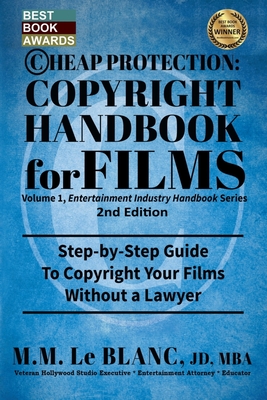 CHEAP PROTECTION, COPYRIGHT HANDBOOK FOR FILMS, 2nd Edition: Step-by-Step Guide to Copyright Your Film Without a Lawyer By M. M. Le Blanc Cover Image