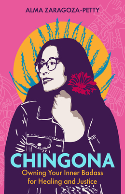 Chingona: Owning Your Inner Badass for Healing and Justice By Alma Zaragoza-Petty Cover Image