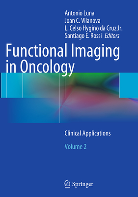 Functional Imaging in Oncology: Clinical Applications - Volume 2 By Antonio Luna (Editor), Joan C. Vilanova (Editor), L. Celso Hygino Da Cruz Jr (Editor) Cover Image