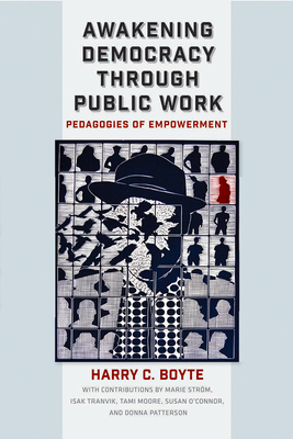 Awakening Democracy Through Public Work: Pedagogies of Empowerment By Harry C. Boyte Cover Image