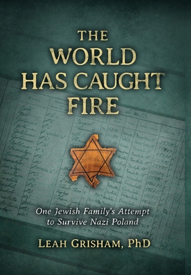 The World Has Caught Fire: One Jewish Family's Attempt to Survive Nazi Poland (Holocaust Survivor True Stories)