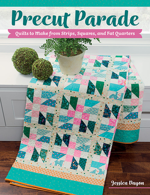 Precut Parade: Quilts to Make from Strips, Squares, and Fat Quarters By Jessica Dayon Cover Image
