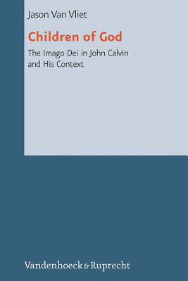 Children of God: The Imago Dei in John Calvin and His Context By Jason Van Vliet Cover Image