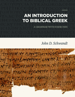 An Introduction to Biblical Greek: A Grammar with Exercises By John D. Schwandt Cover Image