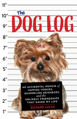 The Dog Log: An Accidental Memoir of Yapping Yorkies, Quarreling Neighbors, and the Unlikely Friendships That Saved My Life Cover Image
