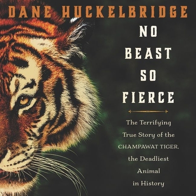 No Beast So Fierce Lib/E: The Terrifying True Story of the Champawat Tiger, the Deadliest Animal in History By Dane Huckelbridge, Corey Snow (Read by) Cover Image