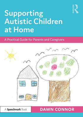Supporting Autistic Children at Home: A Practical Guide for Parents and Caregivers By Dawn Connor Cover Image