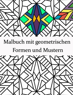 Malbuch mit geometrischen Formen und Mustern: Geometrisches Malbuch für Erwachsene, Entspannungs-Stressabbau-Designs, wunderschöne geometrische Muster Cover Image