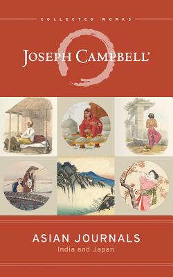 Asian Journals: India and Japan (Collected Works of Joseph Campbell)