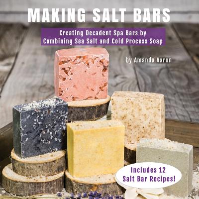 Making Salt Bars: Creating Decadent Spa Bars by Combining Sea Salt and Cold Process Soap Cover Image
