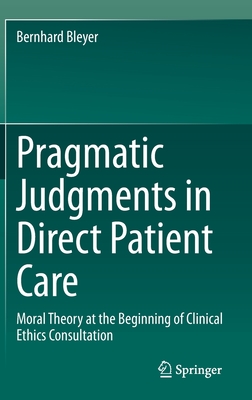 Pragmatic Judgments in Direct Patient Care: Moral Theory at the Beginning of Clinical Ethics Consultation Cover Image