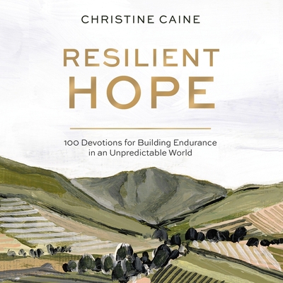 Resilient Hope: 100 Devotions for Building Endurance in an Unpredictable World By Christine Caine, Christine Caine (Read by) Cover Image