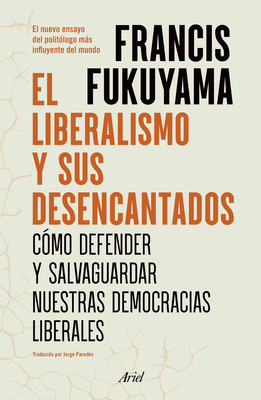 El Liberalismo Y Sus Desencantados By Francis Fukuyama Cover Image