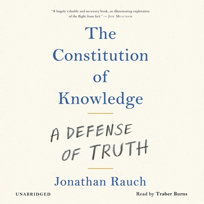 The Constitution of Knowledge: A Defense of Truth By Jonathan Rauch, Traber Burns (Read by) Cover Image