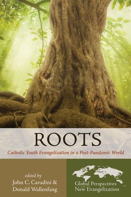Roots (Global Perspectives on the New Evangelization #5) By John C. Cavadini (Editor), Donald Wallenfang (Editor) Cover Image