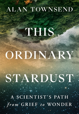 This Ordinary Stardust: A Scientist's Path from Grief to Wonder Cover Image