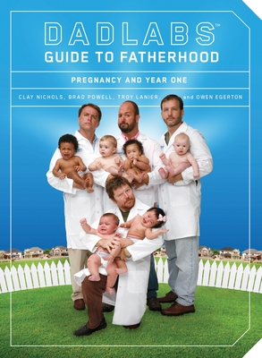 DadLabs (TM) Guide to Fatherhood: Pregnancy and Year One By Clay Nichols, Brad Powell, Troy Lanier, Owen Egerton Cover Image