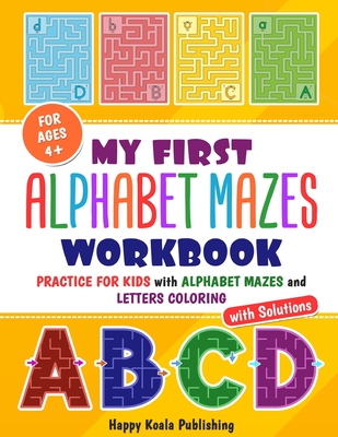 My First Alphabet Mazes Workbook: ALPHABET PRACTICE FOR KIDS with ALPHABET MAZES and LETTERS COLORING and more! (Kids mazes and coloring activity book By Happy Koala Publishing Cover Image
