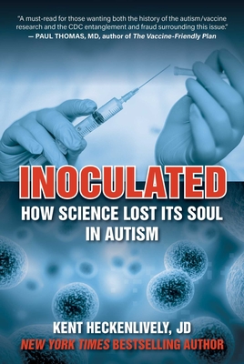 Inoculated: How Science Lost Its Soul in Autism (Children’s Health Defense) By Kent Heckenlively Cover Image