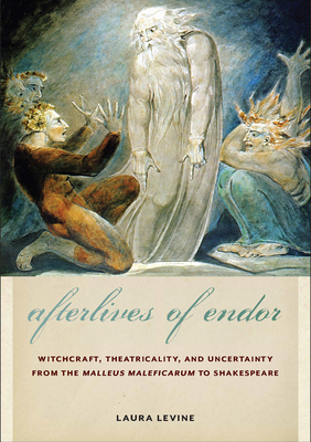 Afterlives of Endor: Witchcraft, Theatricality, and Uncertainty from the Malleus Maleficarum to Shakespeare Cover Image