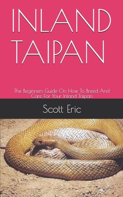Inland Taipan: The Beginners Guide On How To Breed And Care For Your Inland Taipan Cover Image