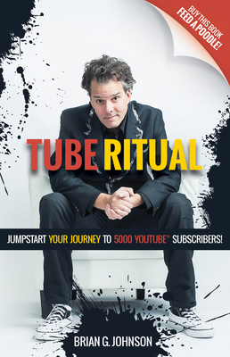 Tube Ritual: Jumpstart Your Journey to 5,000 Youtube Subscribers By Brian G. Johnson Cover Image