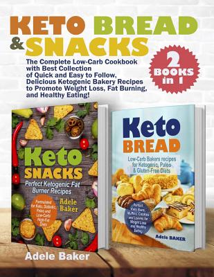 Keto Bread and Snacks: The Complete Low-Carb Cookbook with Best Collection of Quick and Easy to Follow, Delicious Ketogenic Bakery Recipes to By Adele Baker Cover Image