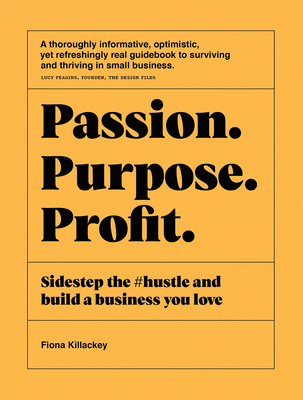 Passion Purpose Profit: Sidestep the #hustle and build a business you love By Fiona Killackey Cover Image