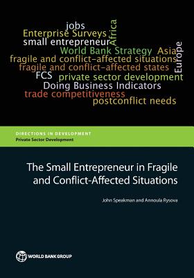 The Small Entrepreneur in Fragile and Conflict-Affected Situations (Directions in Development - Private Sector Development)