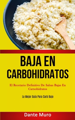 Baja En Carbohidratos: El recetario definitivo de salsas bajas en carnohidratos (La mejor guía para carb bajo) Cover Image