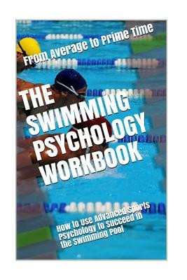 The Swimming Psychology Workbook: How to Use Advanced Sports Psychology to Succeed in the Swimming Pool Cover Image