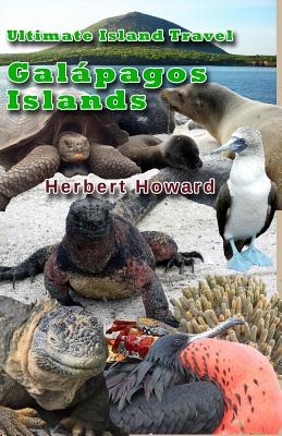 Ultimate Island Travel: Galapagos Islands By Herbert Howard Cover Image