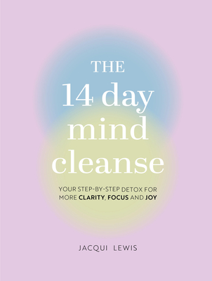The 14 Day Mind Cleanse: Your step-by-step detox for more clarity, focus, and joy Cover Image