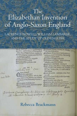 The Elizabethan Invention of Anglo-Saxon England: Laurence Nowell, William Lambarde, and the Study of Old English (Studies in Renaissance Literature #30)