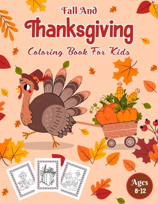 Fall And Thanksgiving Coloring Book For Kids Ages 8-12: A Collection of Coloring  Pages with Cute Thanksgiving Things Such as Turkey, Celebrate Harvest  (Paperback)